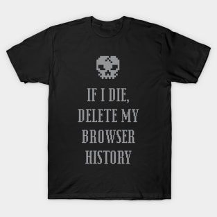 If I Die Delete My Browser History - Internet T-Shirt